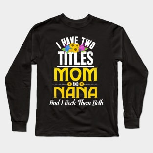 I Have Two Titles Mom And Nana And I Rock Them Both Long Sleeve T-Shirt